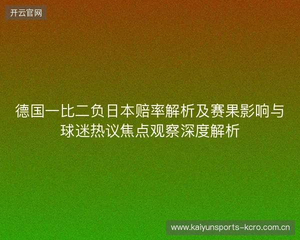 德国一比二负日本赔率解析及赛果影响与球迷热议焦点观察深度解析